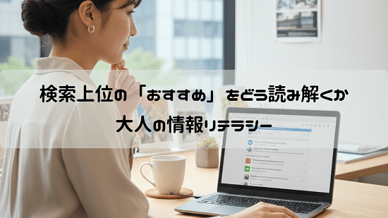 検索上位の「おすすめ」をどう読み解くか:大人の情報リテラシー